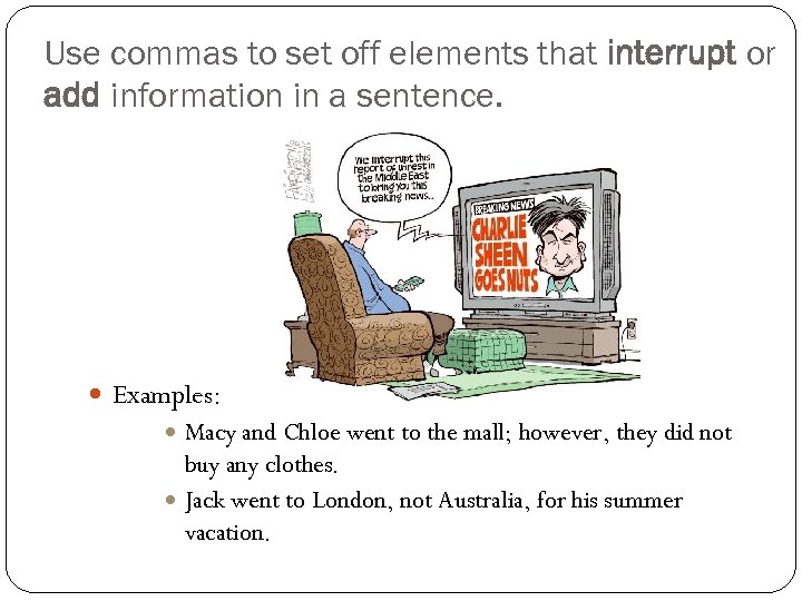 Use commas to set off elements that interrupt or add information in a sentence.