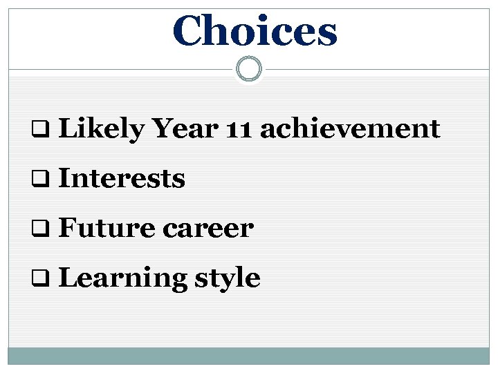 Choices q Likely Year 11 achievement q Interests q Future career q Learning style