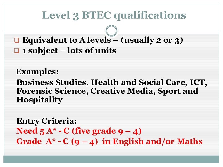 Level 3 BTEC qualifications q Equivalent to A levels – (usually 2 or 3)