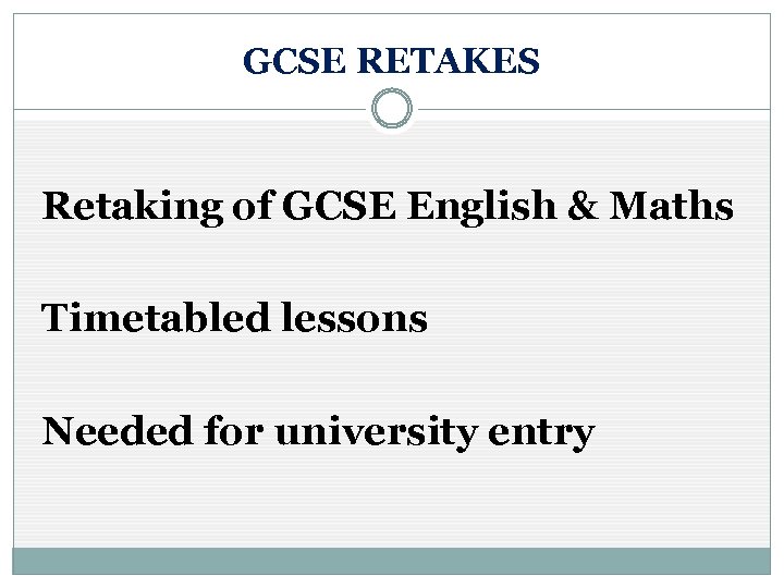 GCSE RETAKES Retaking of GCSE English & Maths Timetabled lessons Needed for university entry