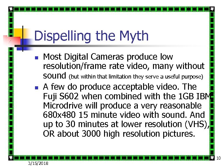 Dispelling the Myth n n Most Digital Cameras produce low resolution/frame rate video, many