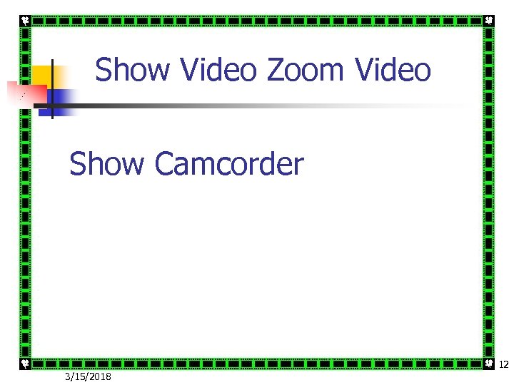 Show Video Zoom Video Show Camcorder 12 3/15/2018 