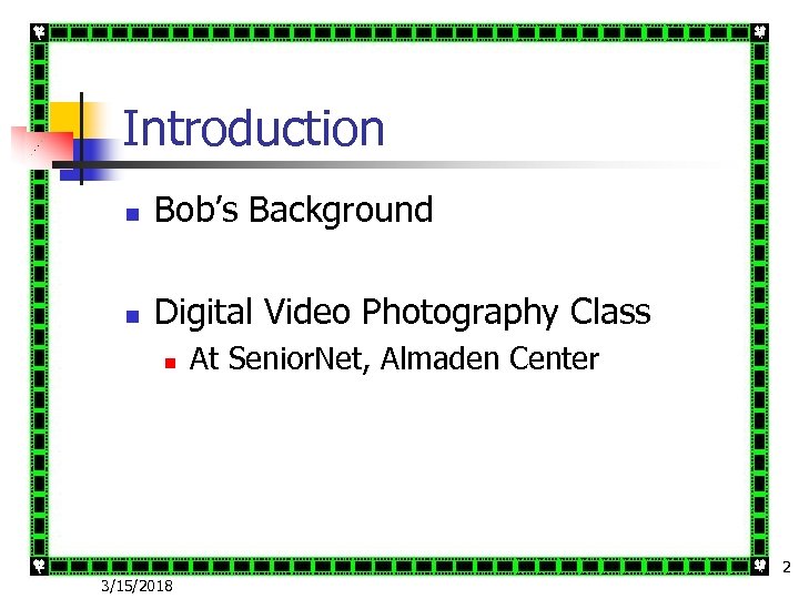 Introduction n Bob’s Background n Digital Video Photography Class n At Senior. Net, Almaden