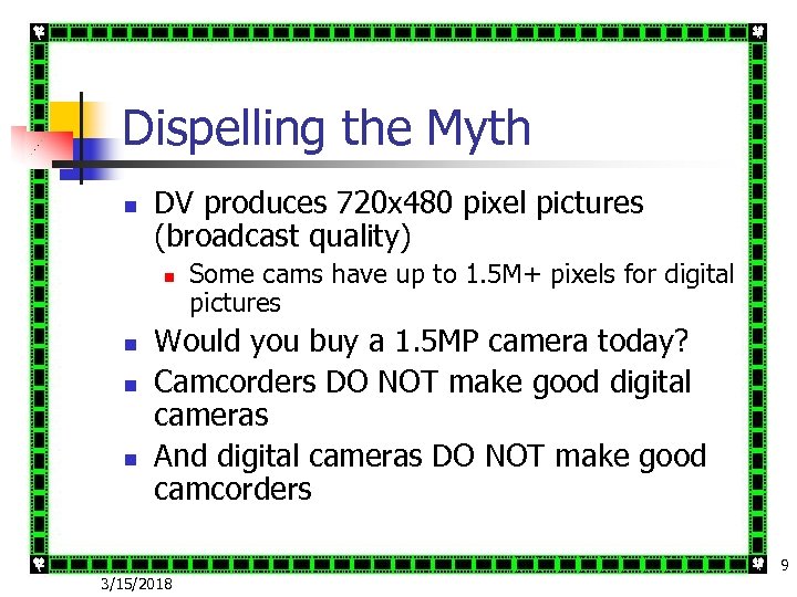 Dispelling the Myth n DV produces 720 x 480 pixel pictures (broadcast quality) n