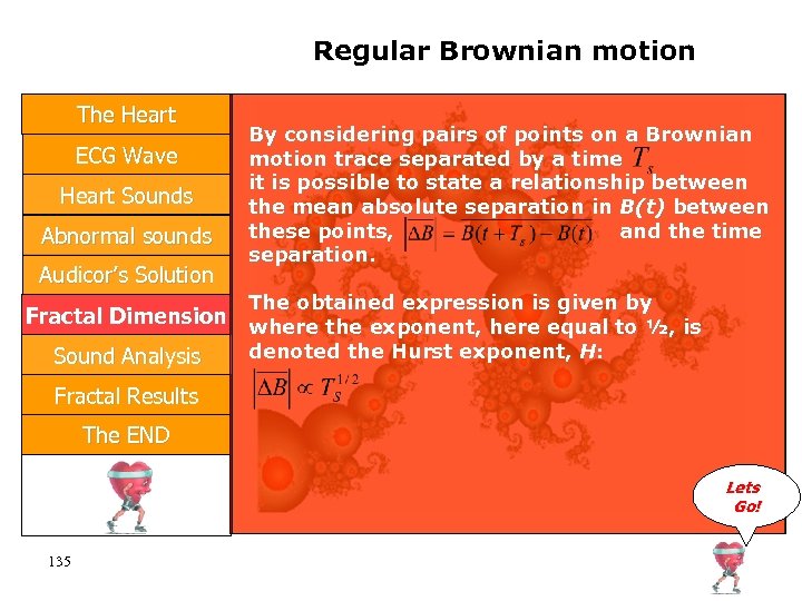 Regular Brownian motion The Heart ECG Wave Heart Sounds Abnormal sounds Audicor’s Solution By