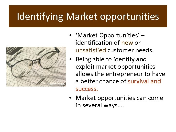 Identifying Market opportunities • ‘Market Opportunities’ – identification of new or unsatisfied customer needs.