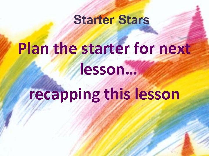 Starter Stars Plan the starter for next lesson… recapping this lesson 