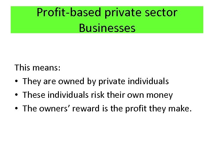 Profit-based private sector Businesses Most businesses in the UK are privately owned. This means: