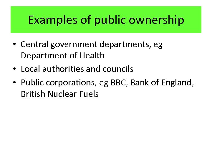 Examples of public ownership • Central government departments, eg Department of Health • Local