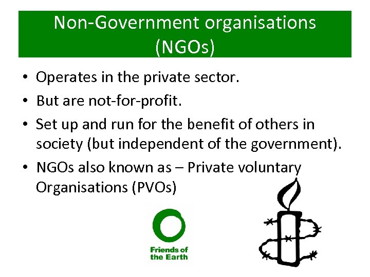 Non-Government organisations (NGOs) • Operates in the private sector. • But are not-for-profit. •