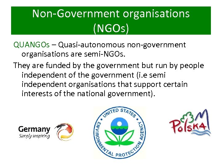 Non-Government organisations (NGOs) QUANGOs – Quasi-autonomous non-government organisations are semi-NGOs. They are funded by