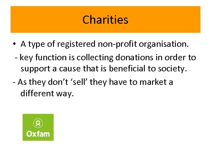 Charities • A type of registered non-profit organisation. - key function is collecting donations