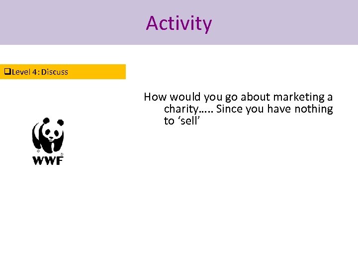 Activity q. Level 4: Discuss How would you go about marketing a charity…. .