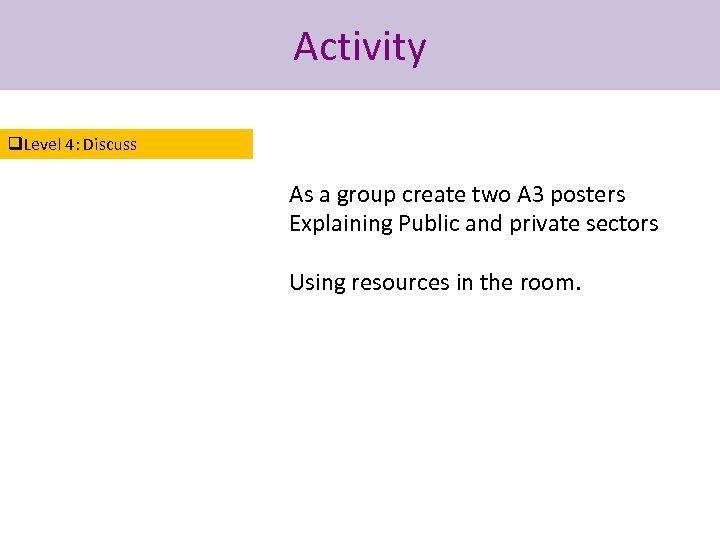 Activity q. Level 4: Discuss As a group create two A 3 posters Explaining