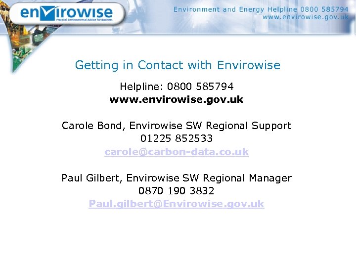 Getting in Contact with Envirowise Helpline: 0800 585794 www. envirowise. gov. uk Carole Bond,