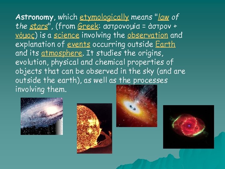 Astronomy, which etymologically means "law of the stars", (from Greek: αστρονομία = άστρον +