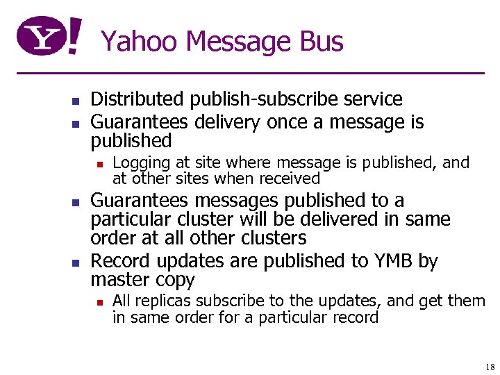 Yahoo Message Bus n n Distributed publish-subscribe service Guarantees delivery once a message is