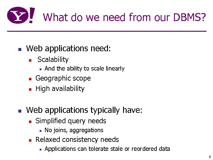 What do we need from our DBMS? n Web applications need: n Scalability n