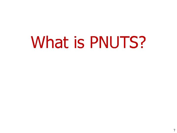 What is PNUTS? 7 