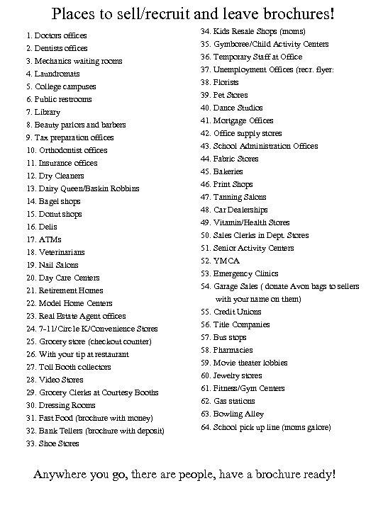 Places to sell/recruit and leave brochures! 1. Doctors offices 2. Dentists offices 3. Mechanics