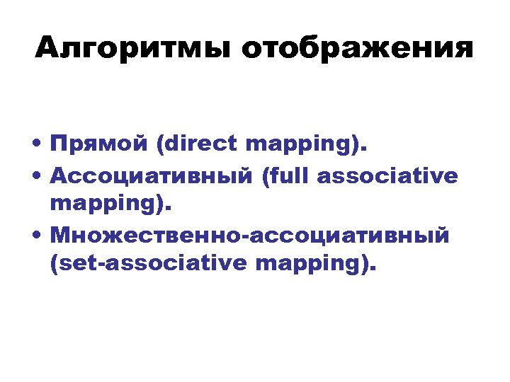 Алгоритмы отображения • Прямой (direct mapping). • Ассоциативный (full associative mapping). • Множественно-ассоциативный (set-associative