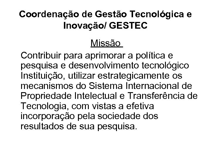 Coordenação de Gestão Tecnológica e Inovação/ GESTEC Missão Contribuir para aprimorar a política e