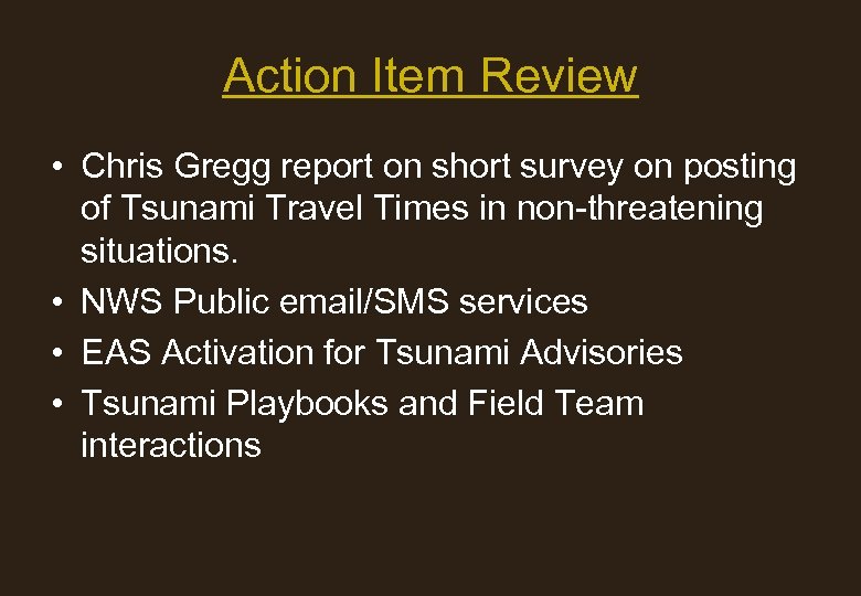 Action Item Review • Chris Gregg report on short survey on posting of Tsunami