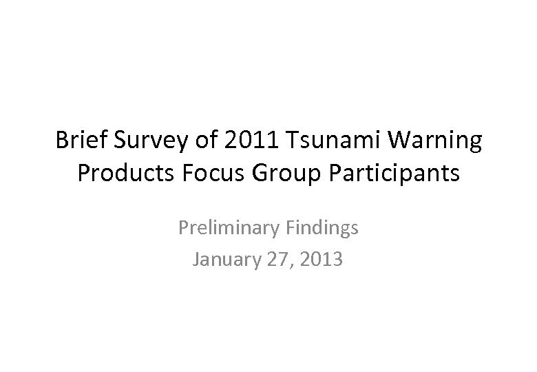Brief Survey of 2011 Tsunami Warning Products Focus Group Participants Preliminary Findings January 27,