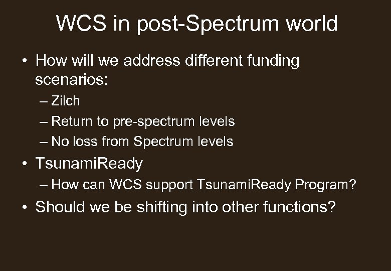 WCS in post-Spectrum world • How will we address different funding scenarios: – Zilch