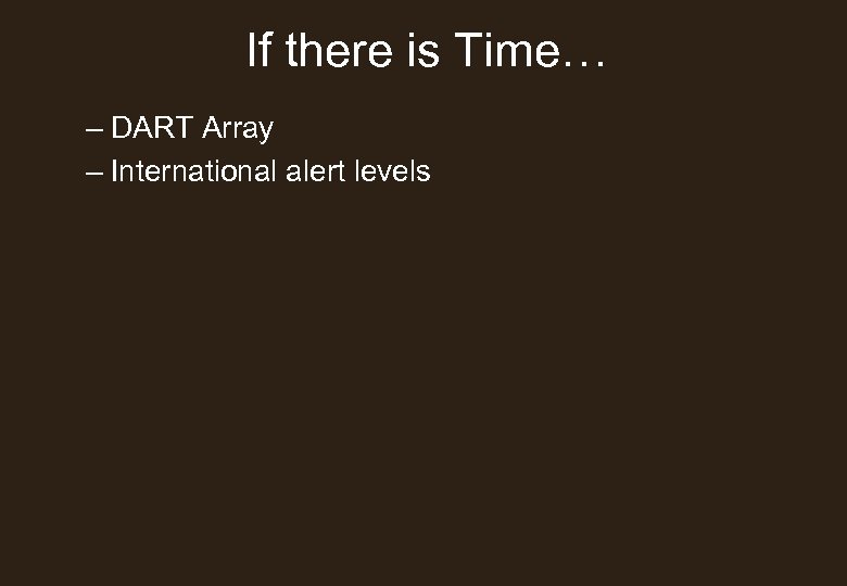 If there is Time… – DART Array – International alert levels 