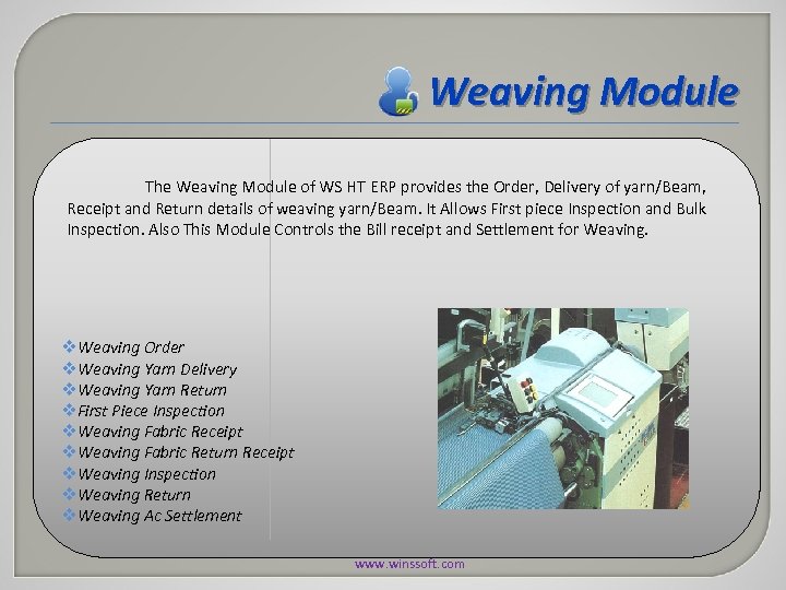 Weaving Module The Weaving Module of WS HT ERP provides the Order, Delivery of