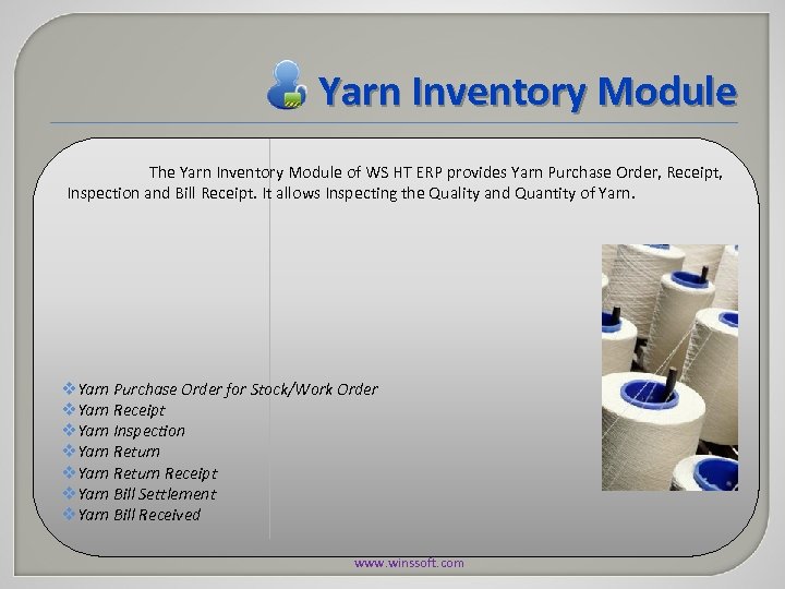 Yarn Inventory Module The Yarn Inventory Module of WS HT ERP provides Yarn Purchase