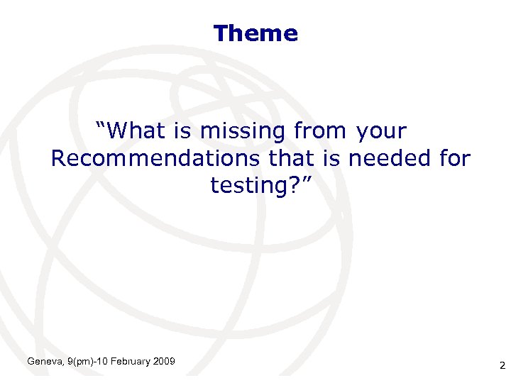 Theme “What is missing from your Recommendations that is needed for testing? ” Geneva,