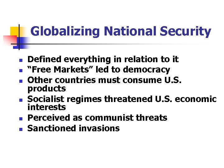 Globalizing National Security n n n Defined everything in relation to it “Free Markets”