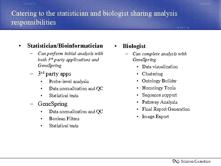Catering to the statistician and biologist sharing analysis responsibilities • Statistician/Bioinformatician – Can perform