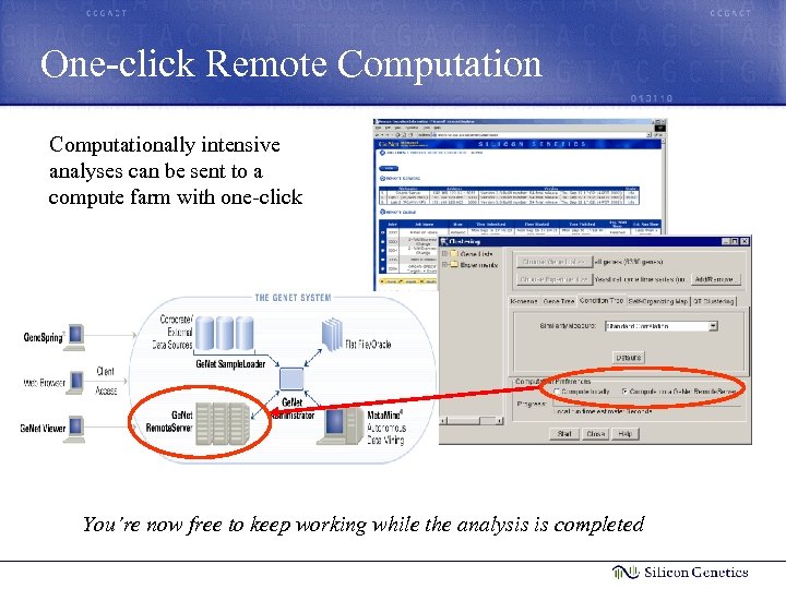 One-click Remote Computationally intensive analyses can be sent to a compute farm with one-click
