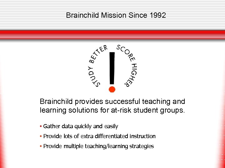 Brainchild Mission Since 1992 Brainchild provides successful teaching and learning solutions for at-risk student