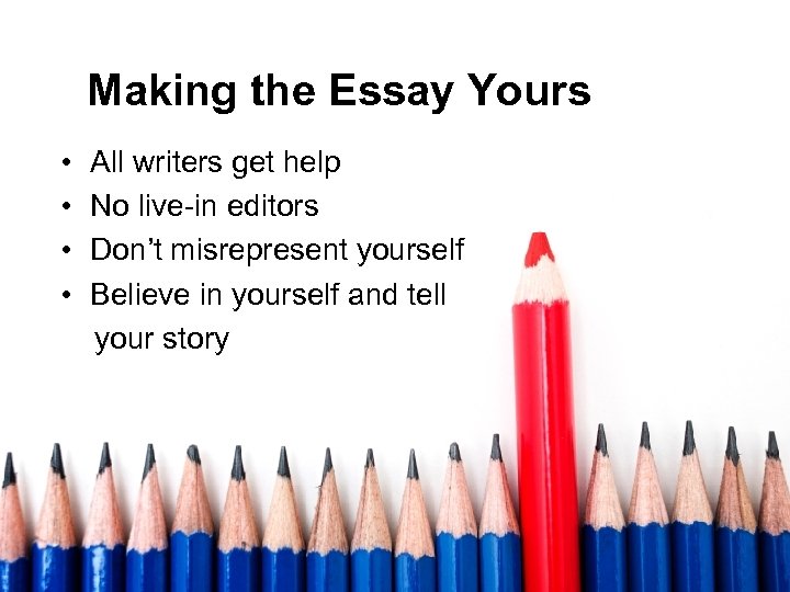 Making the Essay Yours • • All writers get help No live-in editors Don’t