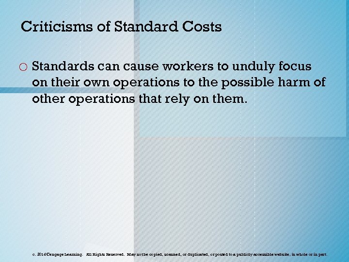 Criticisms of Standard Costs o Standards can cause workers to unduly focus on their