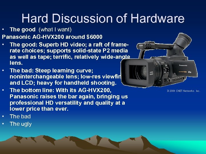 Hard Discussion of Hardware • The good (what I want) Panasonic AG-HVX 200 around
