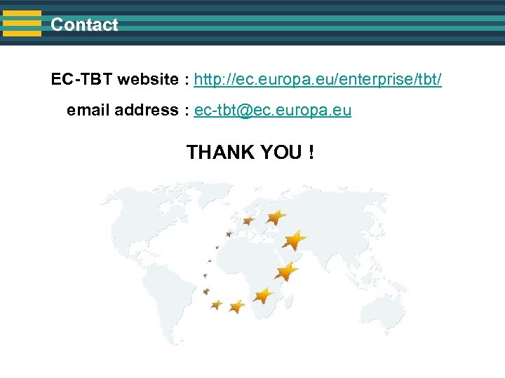 Contact EC-TBT website : http: //ec. europa. eu/enterprise/tbt/ email address : ec-tbt@ec. europa. eu