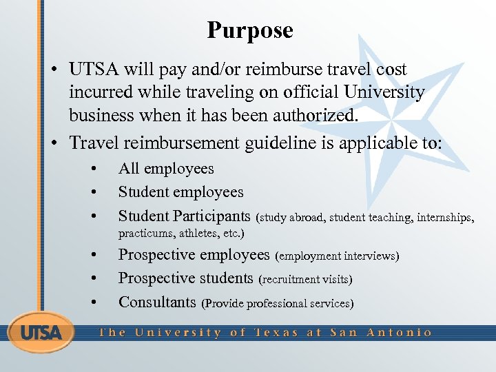 Purpose • UTSA will pay and/or reimburse travel cost incurred while traveling on official