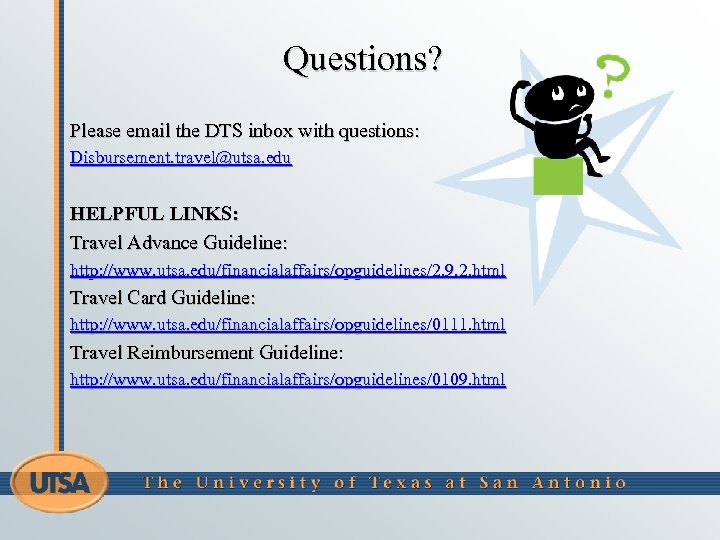 Questions? Please email the DTS inbox with questions: Disbursement. travel@utsa. edu HELPFUL LINKS: Travel