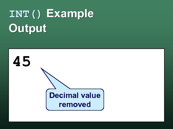 INT() Example Output 45 Decimal value removed 