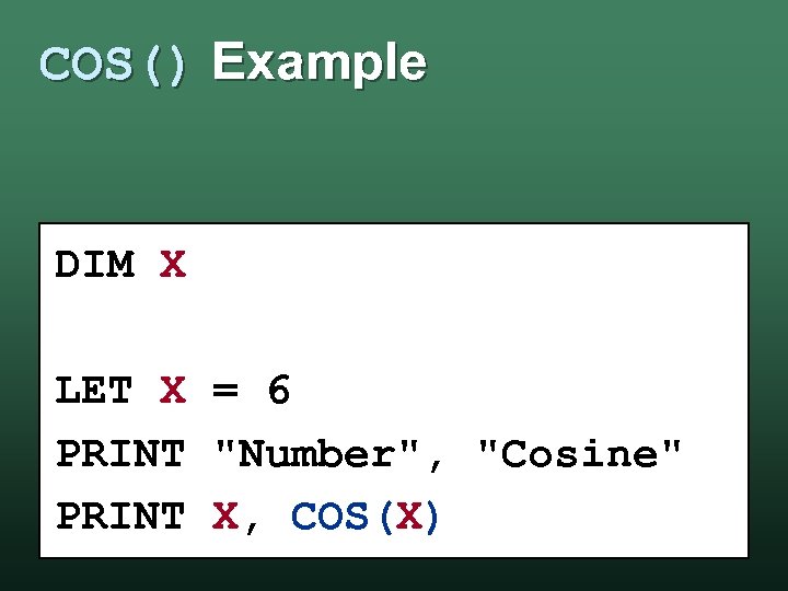 COS() Example DIM X LET X = 6 PRINT 