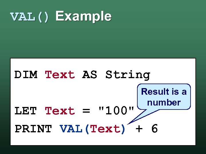 VAL() Example DIM Text AS String Result is a number LET Text = 