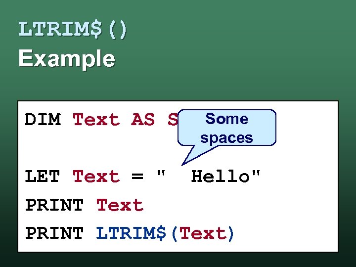LTRIM$() Example Some DIM Text AS STRING spaces LET Text = 
