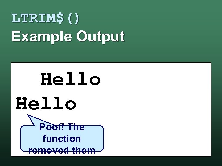 LTRIM$() Example Output Hello Poof! The function removed them 