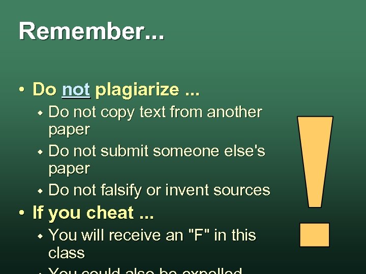 Remember. . . • Do not plagiarize. . . Do not copy text from