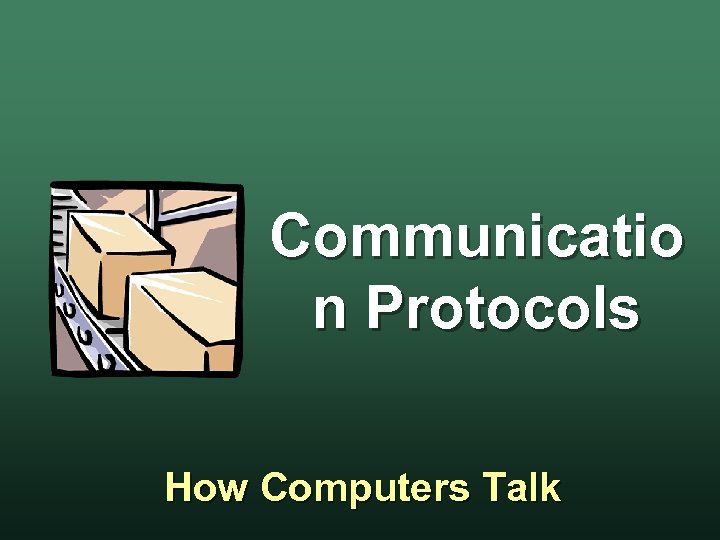 Communicatio n Protocols How Computers Talk 